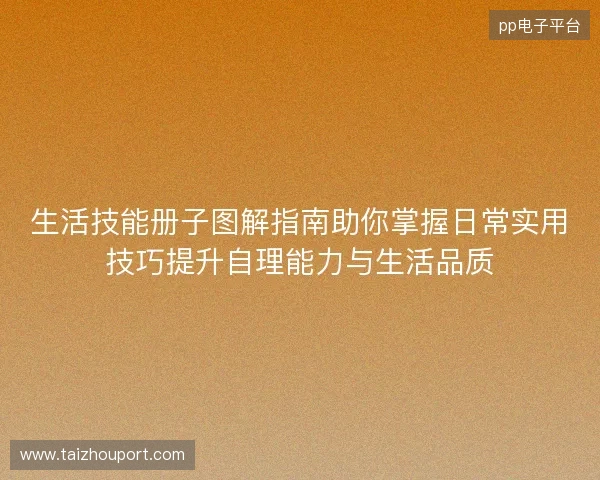 生活技能册子图解指南助你掌握日常实用技巧提升自理能力与生活品质 生活技能册子图解指南助你掌握日常实用技巧提升自理能力与生活品质